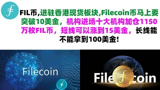 FIL币进驻香港现货板块,Filecoin币马上要突破10美金，机构进场十大机构加仓1150万枚FIL币，短线可以涨到15美金，长线能不能拿到100美金？filecoin币|fil web3.0