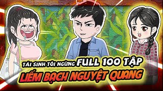 Full 100 Tập | Tái Sinh Tôi Ngừng Liếm Bạch Nguyệt Quang | HT Vietsub