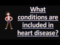 What conditions are included in heart disease ?  | Health FAQS for Better Life