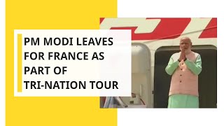PM Modi leaves for France as part of tri-nation tour