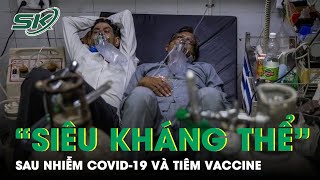 Bất Ngờ Phát Hiện “Siêu Kháng Thể” Sau Khi Nhiễm Covid-19 Và Tiêm Vaccine | SKĐS