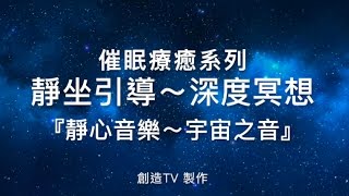 『催眠療癒系列』,靜坐導引,～,深度冥想,【靜心音樂～宇宙之音】(楊定一靜坐導引音樂)