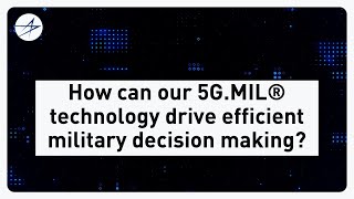 How can our 5G.MIL® technology drive efficient military decision making?