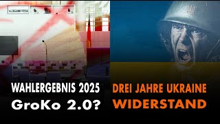 Wahlergebnis 2025 -GroKo 2.0?  |  Krieg n Europa:Drei Jahre Ukraine - Widerstand