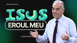 Lucian Cristescu - Isus, Eroul meu - predici creștine