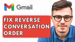How To Fix Gmail Reverse Conversation Order [2025 Guide]