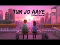 TUM JO AAYE (SLOW+REVERB) RAHAT FATEH ALI KHAN