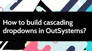 How to build cascading or linked dropdowns in OutSystems?