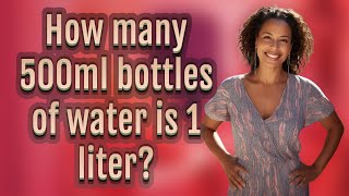 How many 500ml bottles of water is 1 liter?