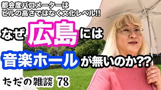 （78）なぜ広島には音楽ホールが無いのか?? 〜ただの雑談