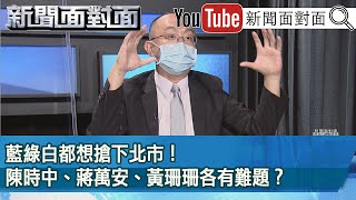 精彩片段》藍綠白都想搶下北市！陳時中、蔣萬安、黃珊珊各有難題？【新聞面對面】2022.08.18