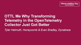 OTTL Me Why Transforming Telemetry in the OpenTelemetry Collector Ju... Tyler Helmuth \u0026 Evan Bradley