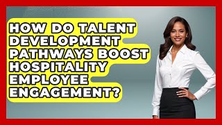 How Do Talent Development Pathways Boost Hospitality Employee Engagement?
