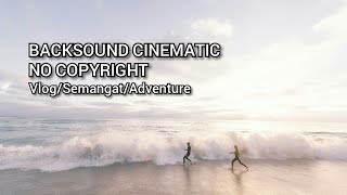 Backsound no copyright musik cinematic/semangat/Adventure/vlog | free music,free backsound Keren