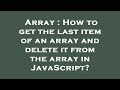 Array : How to get the last item of an array and delete it from the array in JavaScript?
