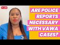 Are police reports necessary with VAWA cases