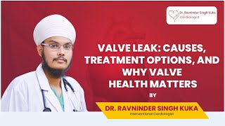 Valve Leak: Causes, Treatment Options, and Why Valve Health Matters | Dr. Ravninder Singh Kuka