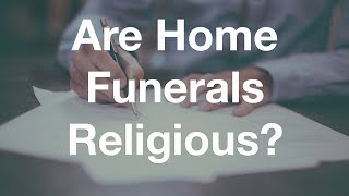 Are Home Funerals More Religious or Secular? #TalkDeath
