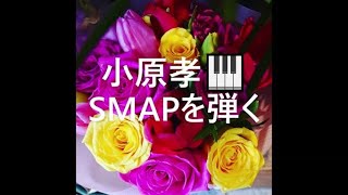 小原孝 SMAPを弾く🎹 #世界に一つだけの花 #夜空ノムコウ  #Triangle #SMAP ピアノ演奏\u0026arrange：小原孝 #ピアノCOVER