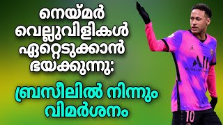 നെയ്മർ വെല്ലുവിളികൾ ഏറ്റെടുക്കാൻ ഭയക്കുന്നു:  ബ്രസീലിൽ നിന്നും വിമർശനം | Football News