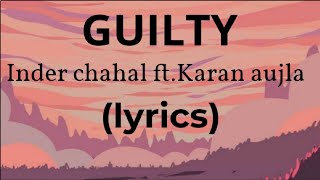 Guilty -Inder Chahal |Karan Aujla |Shraddha Arya(official Lyrics)