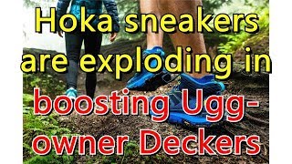 Hoka sneakers are exploding in popularity, boosting Ugg-owner Deckers