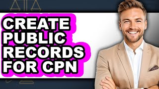 How To Create Public Records For CPN (The Only Way)
