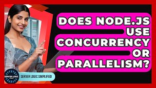 Does Node.js Use Concurrency Or Parallelism? - Server Logic Simplified