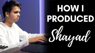 How I produced Shayad | Love Aaj Kal | Arijit Singh | Pritam | somanshu