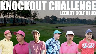 KNOCKOUT CHALLENGE || สนามกอล์ฟเลกาซี่ กอล์ฟ คลับ || LEGACY GOLF CLUB