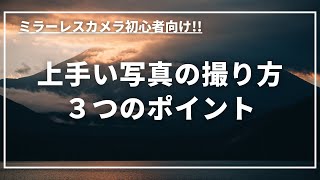 【ミラーレス一眼初心者】上手い写真の撮り方３つのポイント