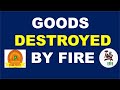 GOODS DESTROYED BY FIRE