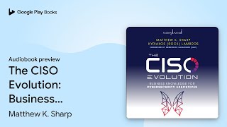 The CISO Evolution: Business Knowledge for… by Matthew K. Sharp · Audiobook preview