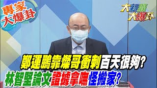 【大新聞大爆卦】鄭運鵬靠燦哥衝刺百天很夠? 林智堅論文證據拿嘸怪搬家?  @大新聞大爆卦HotNewsTalk   專家大爆卦