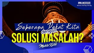 Seberapa Dekat Kita Dengan Solusi? | Ust Muhlis Katili