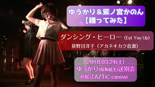 【’18.3ゆうかり送別会】ゆうかり＆紫ノ宮かのん『ダンシング・ヒーロー/荻野目洋子』(アカネキカク音源)【踊ってみた】＠松江AZTiC canova 20180324