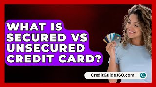 What Is Secured Vs Unsecured Credit Card? - CreditGuide360.com