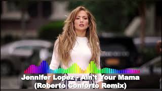 Jennifer Lopez - Ain't Your Mama (Roberto Conforto Remix) (Tropical House)
