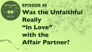E48 - WAS THE UNFAITHFUL REALLY IN LOVE WITH THE AFFAIR PARTNER?