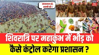 Shivratri 2025 पर Maha Kumbh 2025 में श्रद्धालुओं की भारी भीड़ को कैसे कंट्रोल करेगा प्रशासन? | N18V