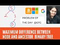 Maximum difference between node and its ancestor | Geeksforgeeks Problem of the day | Binary Tree