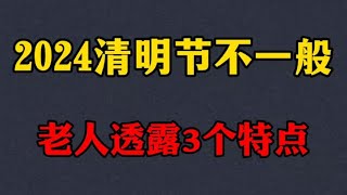 2024年的清明节与往年不一般 老人透露有3个特点 建议早做了解