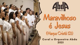 MARAVILHOSO É JESUS (H.C. 121) - Coral e Orquestra Abda