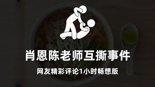 肖恩陈老师互撕事件，网友精彩评论1小时纯享版