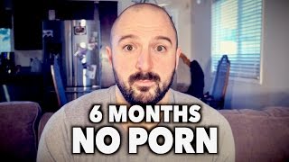 6 Months NO PORN (why I gave it up)