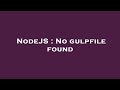 NodeJS : No gulpfile found