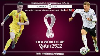 [NHẬN ĐỊNH BÓNG ĐÁ] Romania - Đức (1h45 ngày 29/3). Vòng loại World Cup 2022. Trực tiếp BĐTV, K+1
