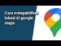 Cara mengaktifkan lokasi di google maps