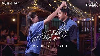 แก้วสุดท้ายผู้ชายใจดำ จาก ข้าวทิพย์ ธิดาดิน | ชม MV ได้แล้ววันนี้ 【MV HIGHLIGHT】