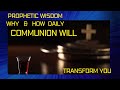 PROPHETIC WISDOM WHY & HOW DAILY COMMUNION WILL TRANSFORM YOU- 9 minute spirit-led message